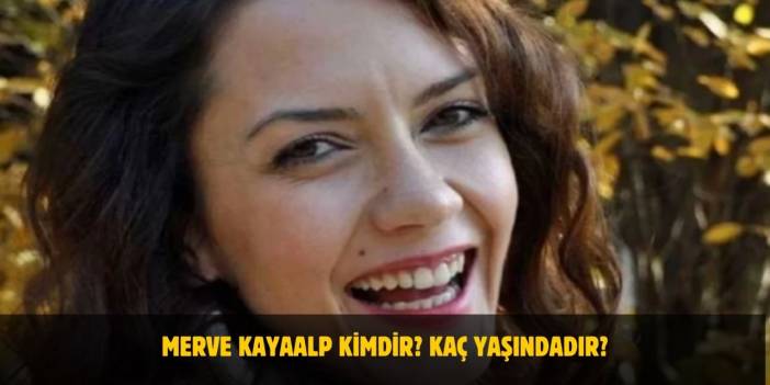 Merve Kayaalp Kimdir? Yaşı, Nereli, Evli Mi? Neden Vefat Etti?