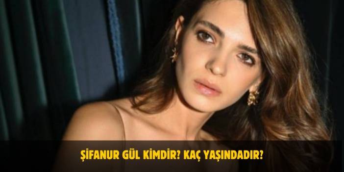 Şifanur Gül Kimdir? Kaç Yaşındadır? Nerelidir? Sevgilisi Var Mı?