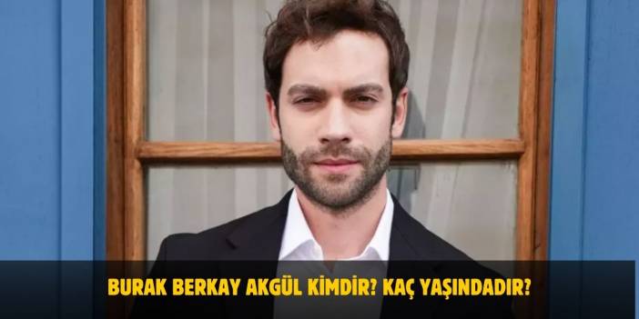 Burak Berkay Akgül Kimdir? Kaç Yaşındadır? Nerelidir? Sevgilisi Var Mı?