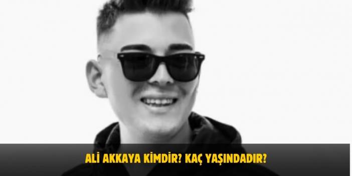Ali Akkaya Kimdir? Kaç Yaşındadır? Nerelidir? Sevgilisi Var Mı?