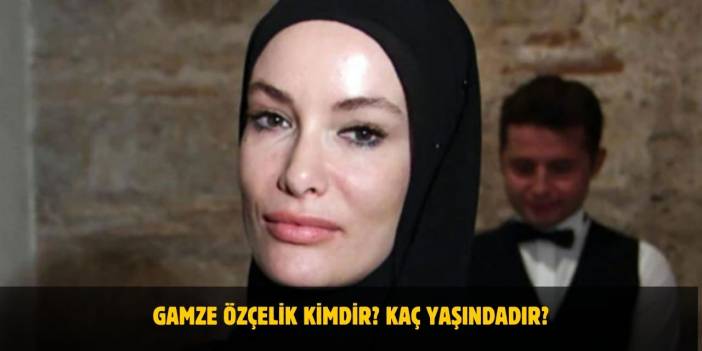Gamze Özçelik Kimdir? Nereli, Kaç Yaşında, Ne İş Yapıyor? Evli Mi? Eşi Kim?