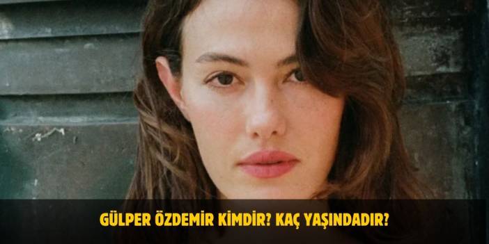 Gülper Özdemir Kimdir? Kaç Yaşında? Nereli? Sevgilisi Var Mı?