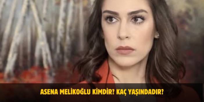 Asena Melikoğlu Kimdir? Kaç Yaşındadır? Nerelidir? Evli Mi?