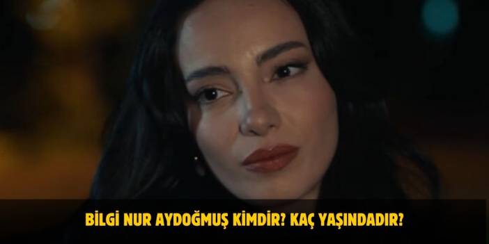 Bilgi Nur Aydoğmuş Kimdir? Kaç Yaşında, Nereli, Sevgilisi Var Mı?
