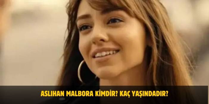 Aslıhan Malbora Kimdir? Kaç Yaşındadır? Nerelidir? Sevgilisi Var Mı?