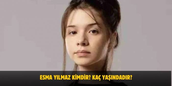 Esma Yılmaz Kimdir? Kaç Yaşındadır? Nerelidir? Sevgilisi Var Mı?