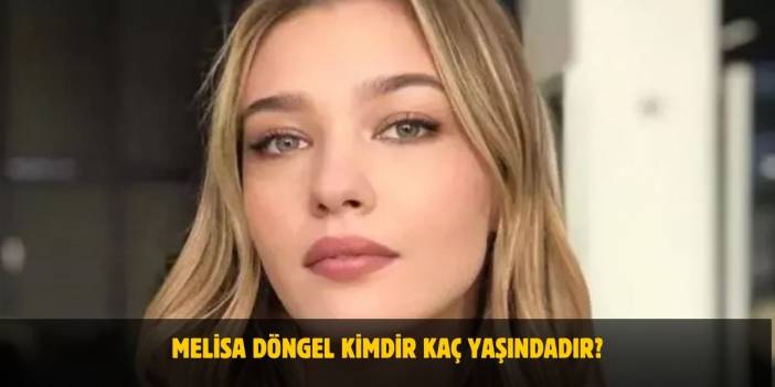 Melisa Döngel Kimdir? Kaç Yaşındadır? Nerelidir? Sevgilisi Var Mı?