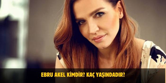 Ebru Akel Kimdir? Kaç Yaşındadır? Nerelidir? Kiminle Evli?