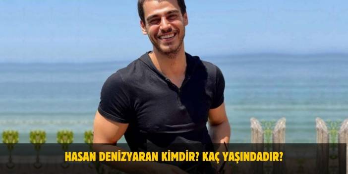 Hasan Denizyaran Kimdir? Kaç Yaşındadır? Nerelidir? Sevgilisi Var Mı?