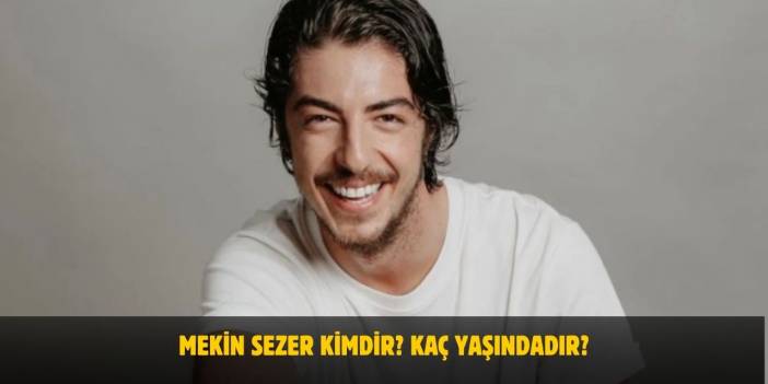 Mekin Sezer Kimdir? Kaç Yaşında, Boyu, Kilosu, Sevgilisi Var mı, Evli mi?